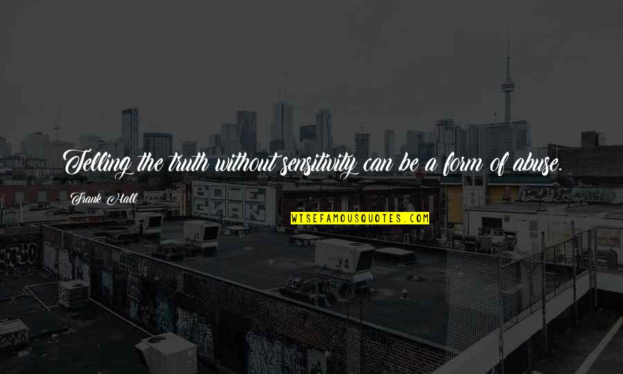I Hope To See You Again Someday Quotes By Frank Hall: Telling the truth without sensitivity can be a