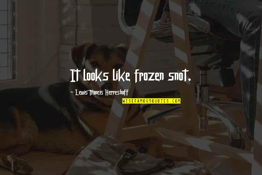 I Hope To See You Again Someday Quotes By Lewis Francis Herreshoff: It looks like frozen snot. I Hope To See You Again Someday Quotes By Lewis Francis Herreshoff: It looks like frozen snot.