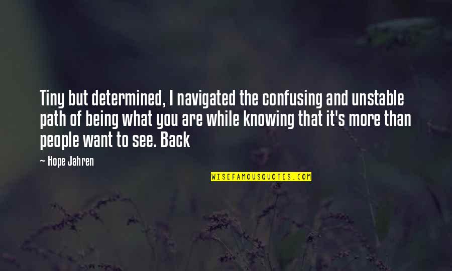 I Hope To See You Quotes By Hope Jahren: Tiny but determined, I navigated the confusing and I Hope To See You Quotes By Hope Jahren: Tiny but determined, I navigated the confusing and