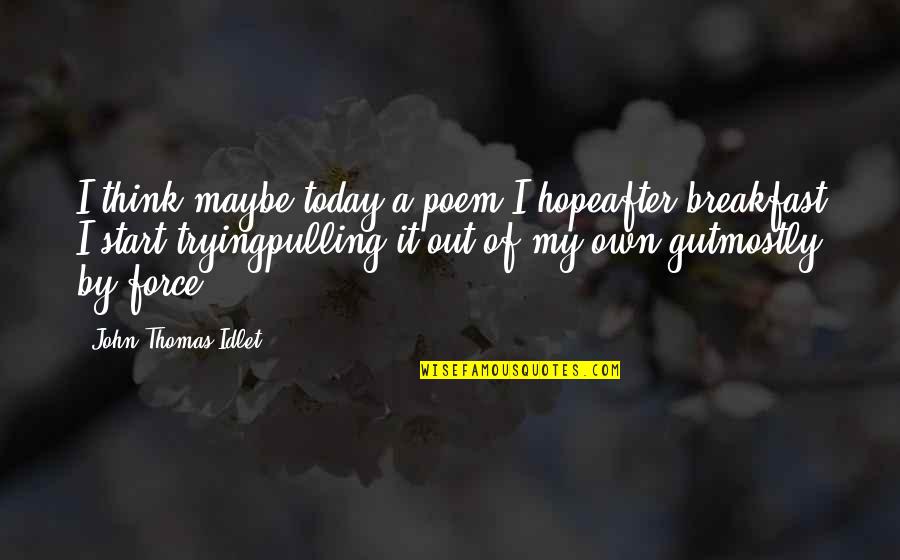 I Hope Today Quotes By John Thomas Idlet: I think maybe today a poem I hopeafter