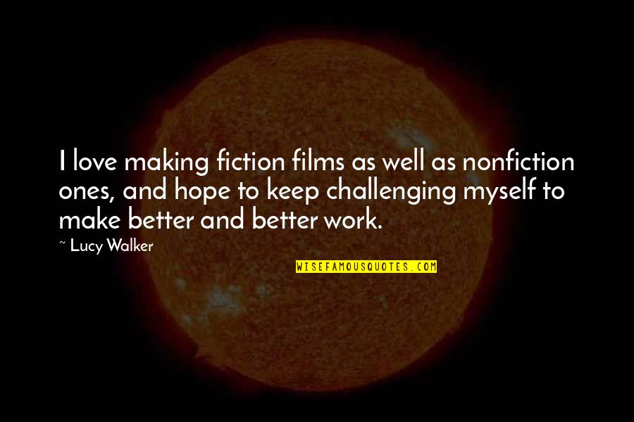 I Hope We Work Out Quotes By Lucy Walker: I love making fiction films as well as I Hope We Work Out Quotes By Lucy Walker: I love making fiction films as well as