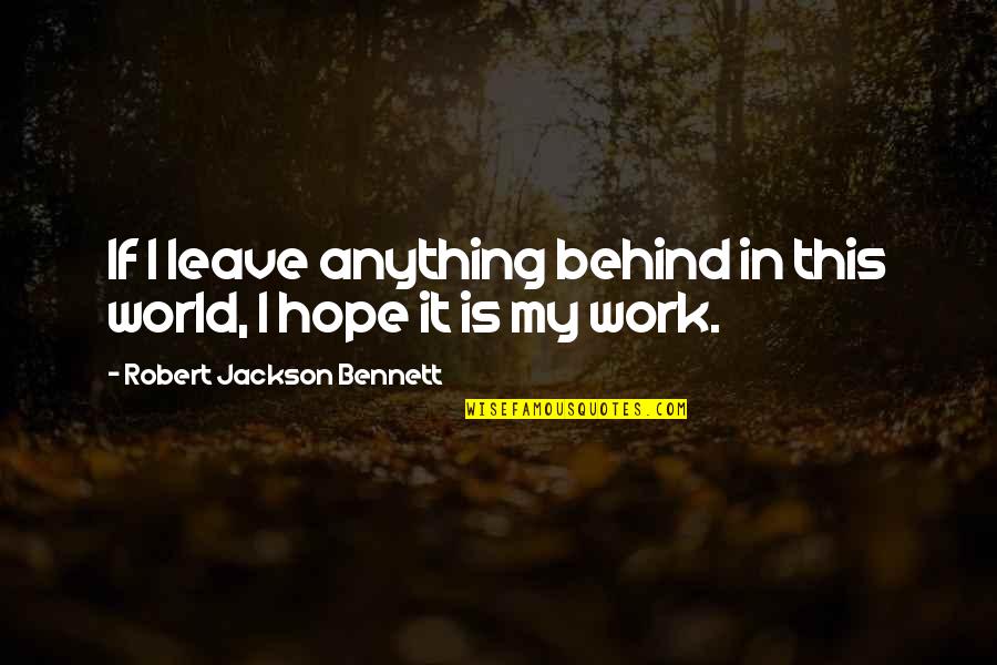 I Hope We Work Out Quotes By Robert Jackson Bennett: If I leave anything behind in this world, I Hope We Work Out Quotes By Robert Jackson Bennett: If I leave anything behind in this world,