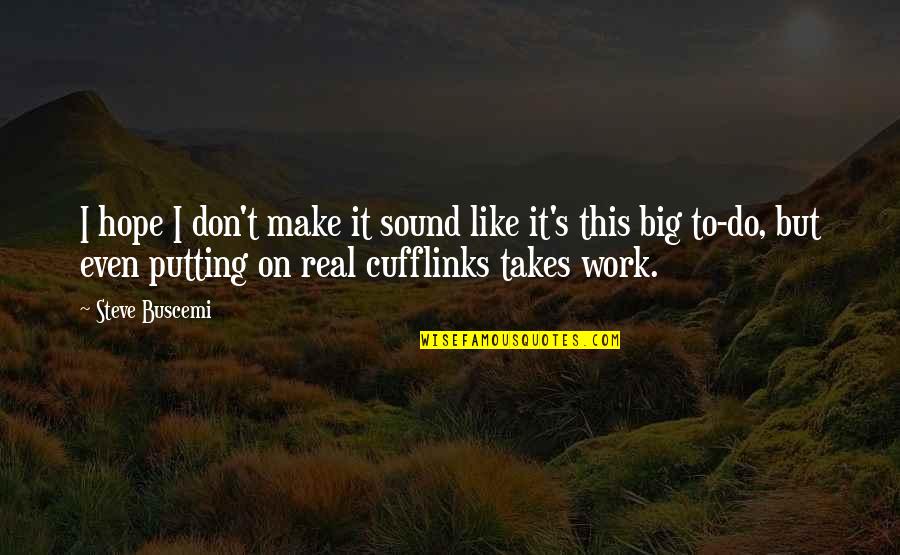 I Hope We Work Out Quotes By Steve Buscemi: I hope I don't make it sound like I Hope We Work Out Quotes By Steve Buscemi: I hope I don't make it sound like