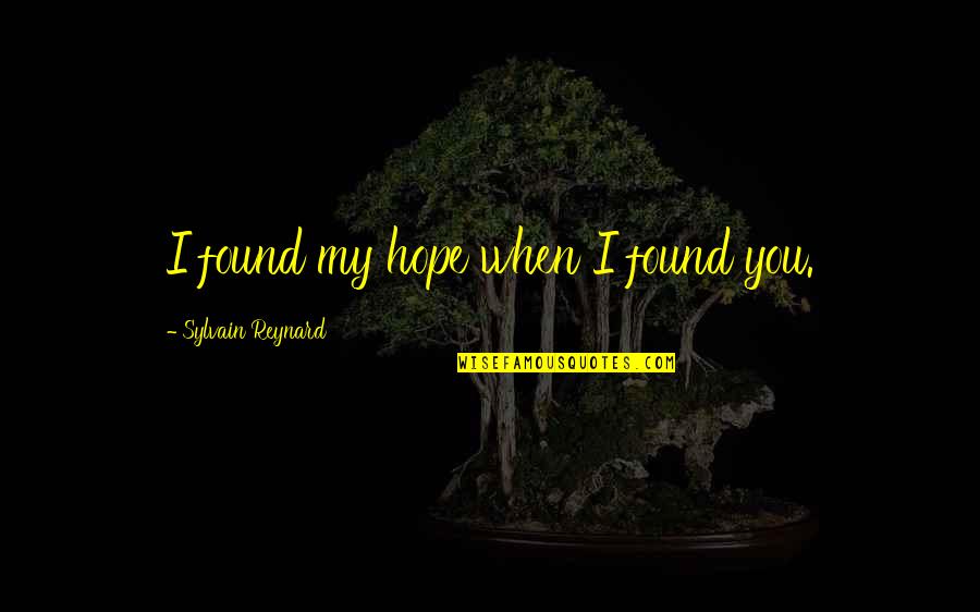 I Hope When You Quotes By Sylvain Reynard: I found my hope when I found you. I Hope When You Quotes By Sylvain Reynard: I found my hope when I found you.