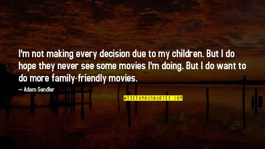 I Hope You Are Doing Okay Quotes By Adam Sandler: I'm not making every decision due to my I Hope You Are Doing Okay Quotes By Adam Sandler: I'm not making every decision due to my