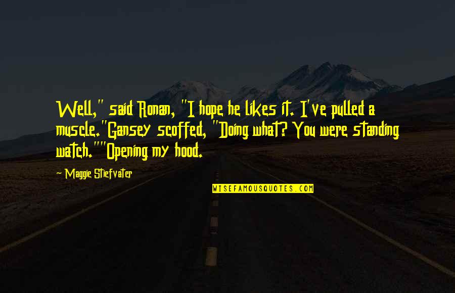 I Hope You Are Doing Okay Quotes By Maggie Stiefvater: Well," said Ronan, "I hope he likes it. I Hope You Are Doing Okay Quotes By Maggie Stiefvater: Well," said Ronan, "I hope he likes it.