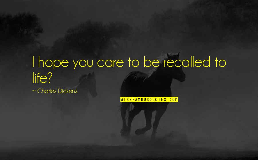 I Hope You Care Quotes By Charles Dickens: I hope you care to be recalled to