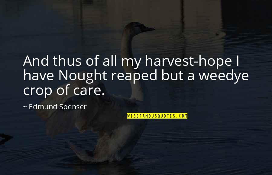 I Hope You Care Quotes By Edmund Spenser: And thus of all my harvest-hope I have