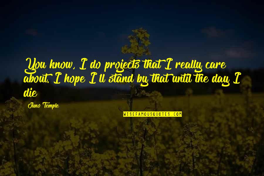 I Hope You Care Quotes By Juno Temple: You know, I do projects that I really