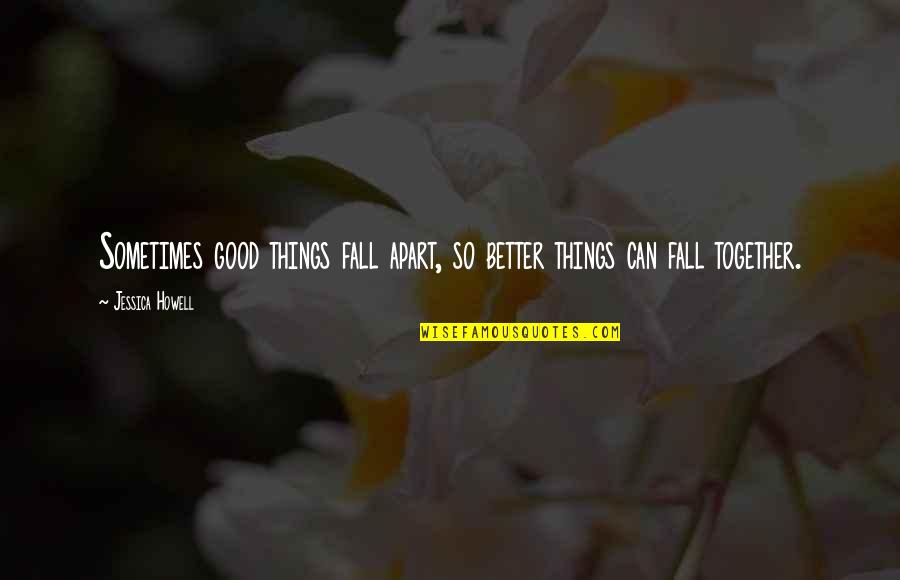 I Hope You Fall In Love Quotes By Jessica Howell: Sometimes good things fall apart, so better things