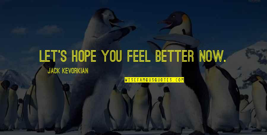 I Hope You Feel Better Soon Quotes By Jack Kevorkian: Let's hope you feel better now.
