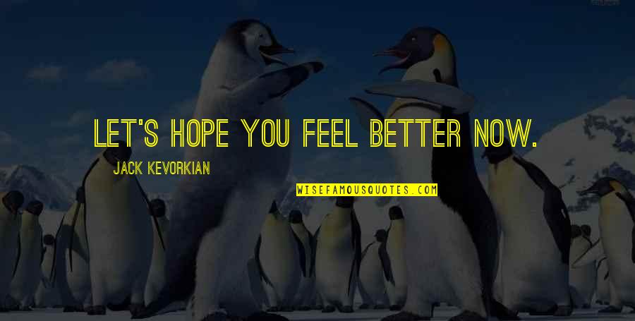 I Hope You Feel Better Soon Quotes By Jack Kevorkian: Let's hope you feel better now. I Hope You Feel Better Soon Quotes By Jack Kevorkian: Let's hope you feel better now.
