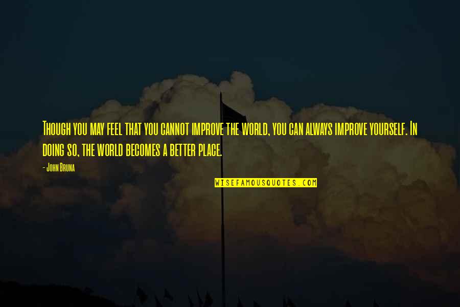 I Hope You Feel Better Soon Quotes By John Bruna: Though you may feel that you cannot improve I Hope You Feel Better Soon Quotes By John Bruna: Though you may feel that you cannot improve