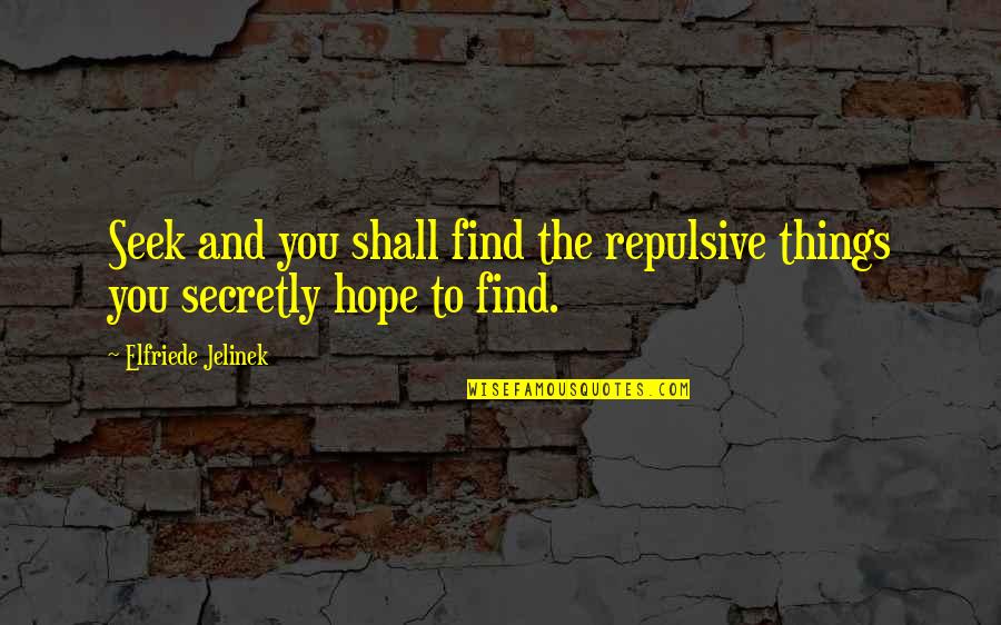 I Hope You Find It Quotes By Elfriede Jelinek: Seek and you shall find the repulsive things