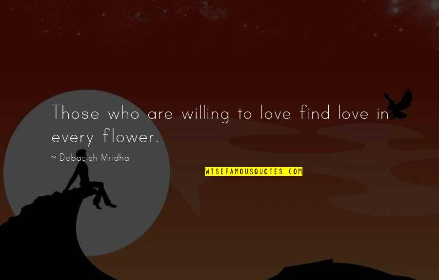 I Hope You Find The Happiness Quotes By Debasish Mridha: Those who are willing to love find love I Hope You Find The Happiness Quotes By Debasish Mridha: Those who are willing to love find love