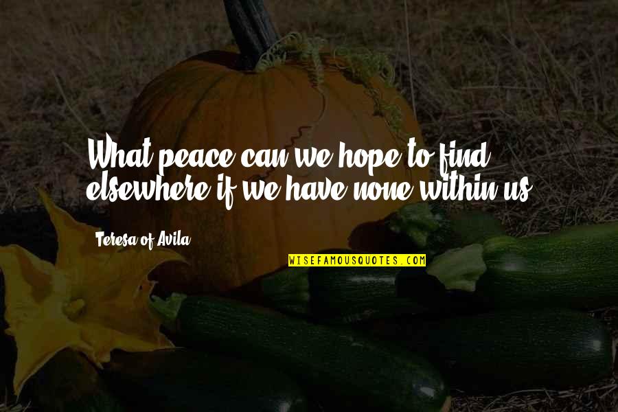 I Hope You Find Your Peace Quotes By Teresa Of Avila: What peace can we hope to find elsewhere I Hope You Find Your Peace Quotes By Teresa Of Avila: What peace can we hope to find elsewhere