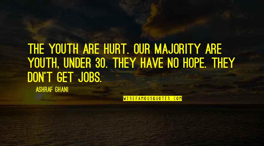 I Hope You Get Hurt Quotes By Ashraf Ghani: The youth are hurt. Our majority are youth,