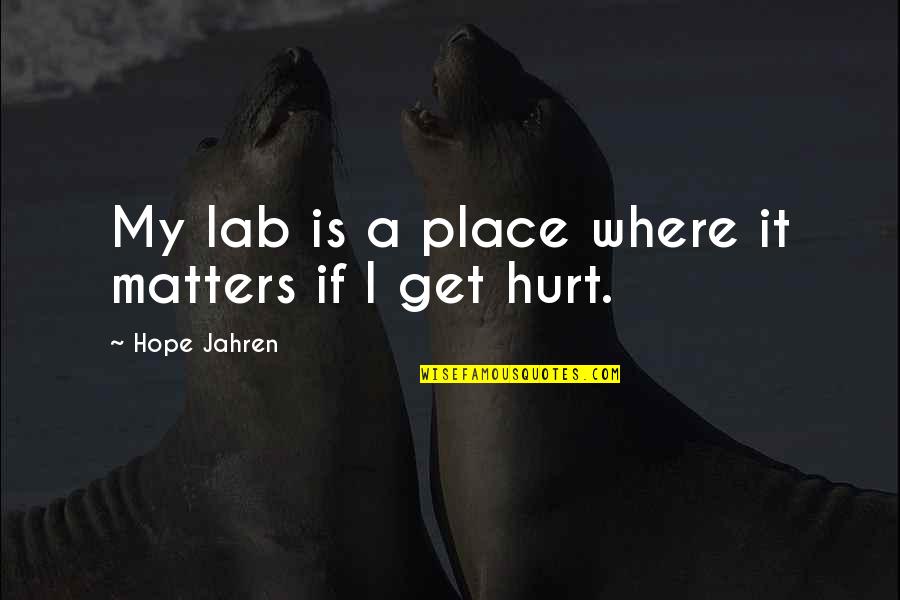 I Hope You Get Hurt Quotes By Hope Jahren: My lab is a place where it matters