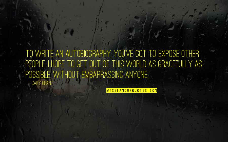 I Hope You Get Quotes By Cary Grant: To write an autobiography, you've got to expose