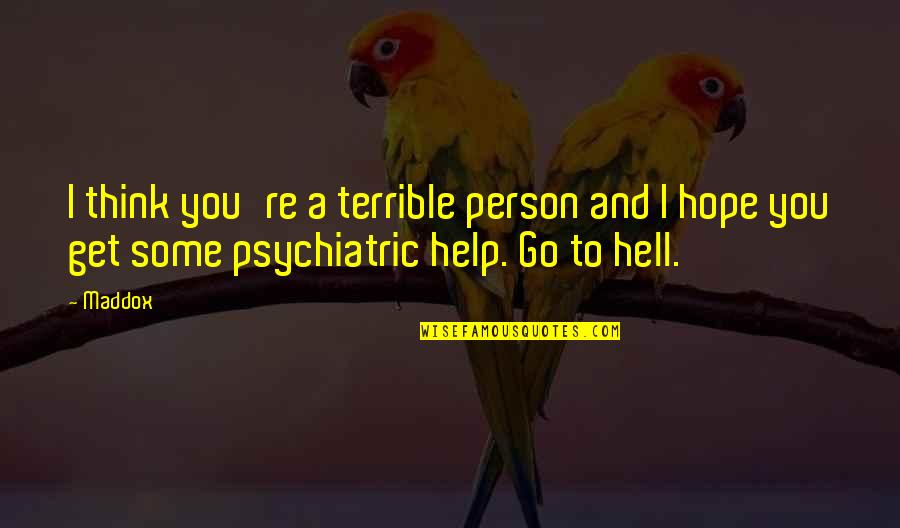 I Hope You Get Quotes By Maddox: I think you're a terrible person and I