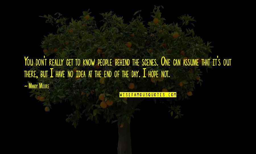 I Hope You Get Quotes By Mandy Moore: You don't really get to know people behind