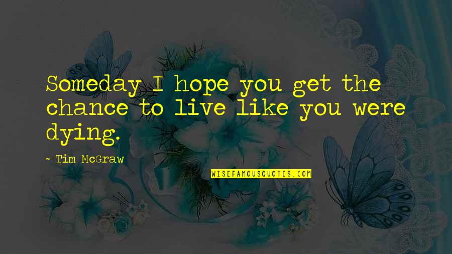 I Hope You Get Quotes By Tim McGraw: Someday I hope you get the chance to