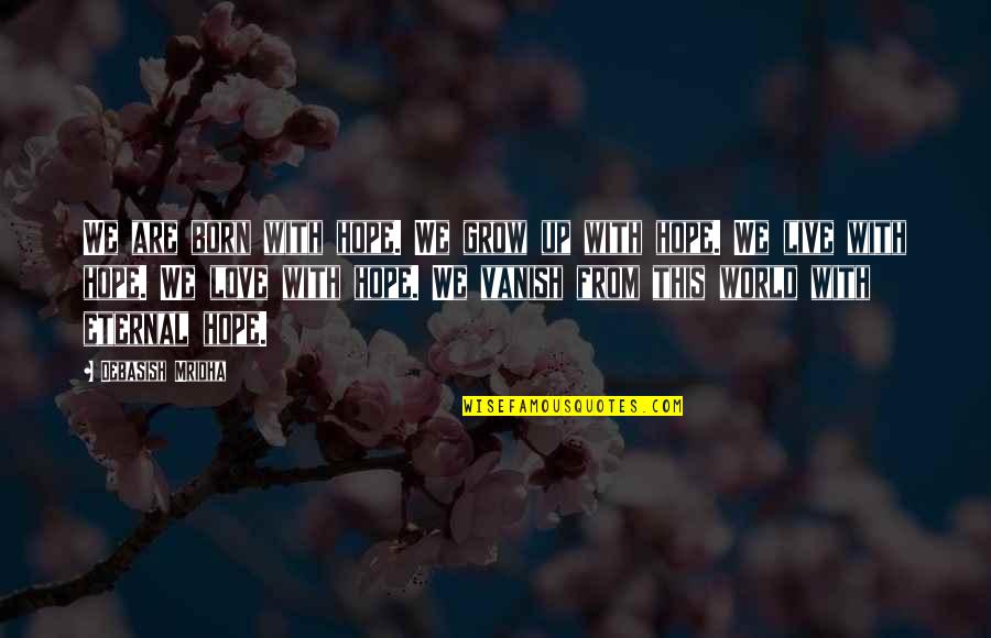 I Hope You Grow Quotes By Debasish Mridha: We are born with hope. We grow up