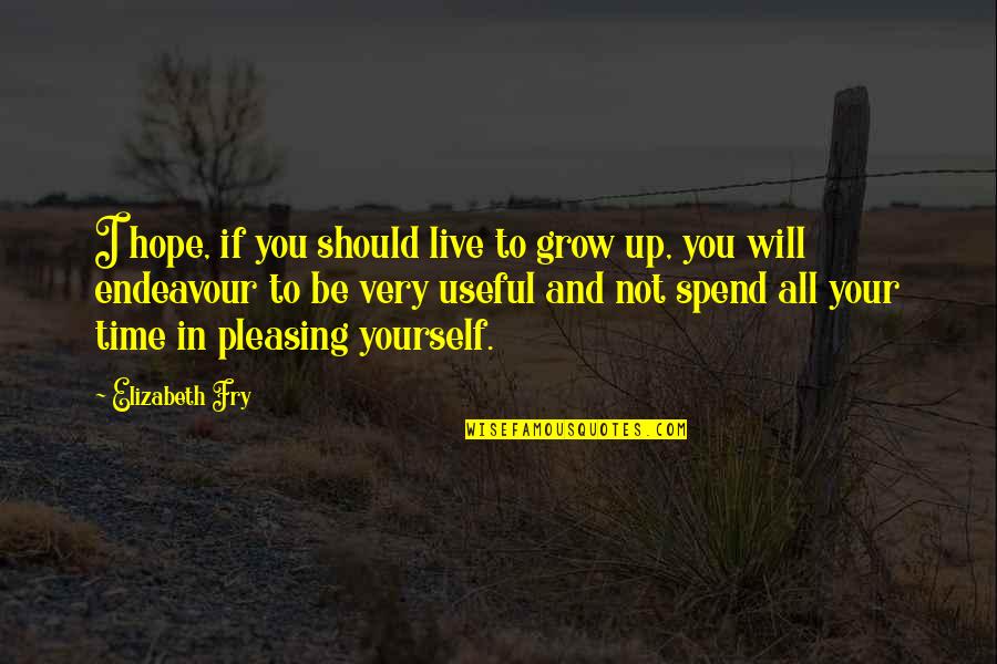 I Hope You Grow Quotes By Elizabeth Fry: I hope, if you should live to grow