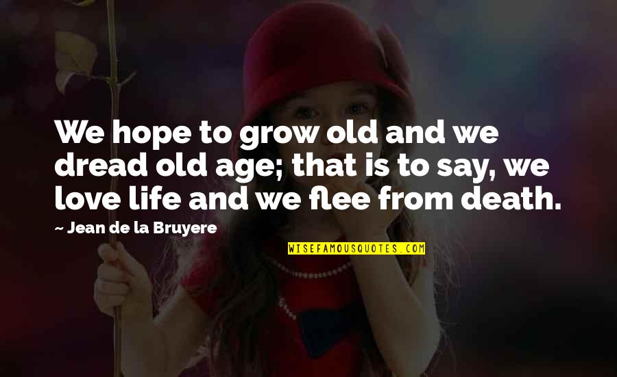 I Hope You Grow Quotes By Jean De La Bruyere: We hope to grow old and we dread