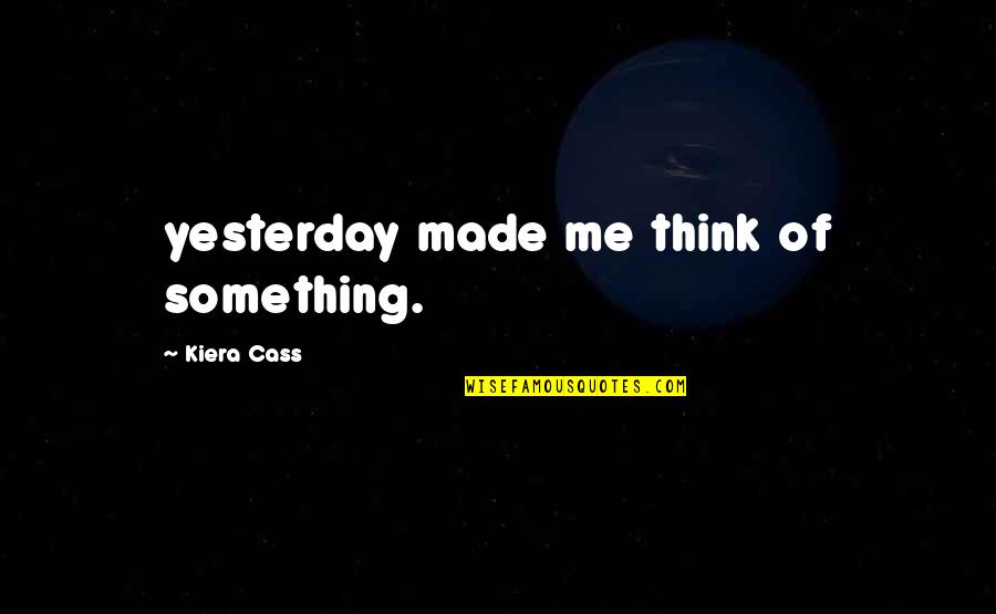 I Hope You Had Fun Quotes By Kiera Cass: yesterday made me think of something. I Hope You Had Fun Quotes By Kiera Cass: yesterday made me think of something.