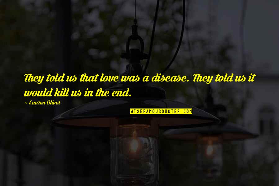 I Hope You Had Fun Quotes By Lauren Oliver: They told us that love was a disease.