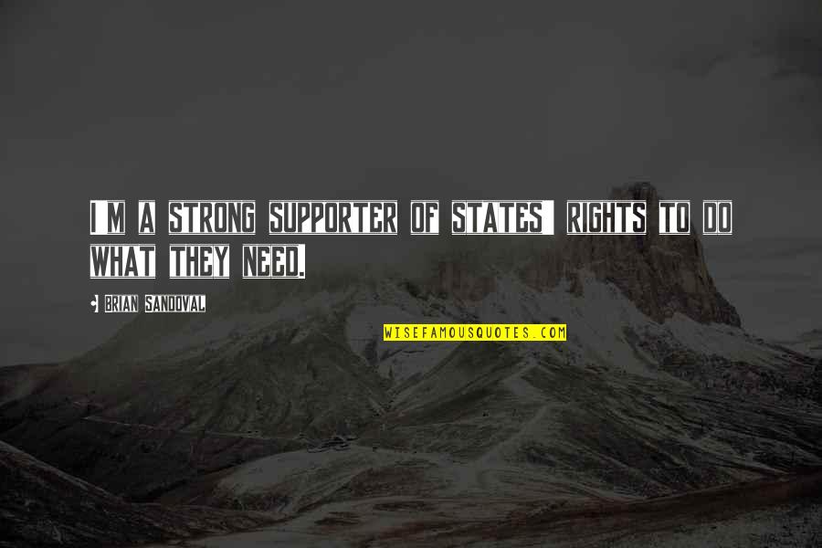 I Hope You Have A Great Life Quotes By Brian Sandoval: I'm a strong supporter of states' rights to I Hope You Have A Great Life Quotes By Brian Sandoval: I'm a strong supporter of states' rights to