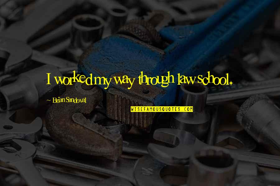 I Hope You Have A Nice Life Quotes By Brian Sandoval: I worked my way through law school. I Hope You Have A Nice Life Quotes By Brian Sandoval: I worked my way through law school.