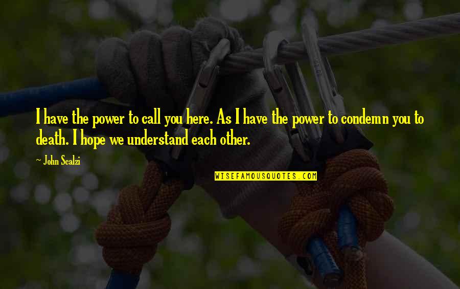 I Hope You Have Quotes By John Scalzi: I have the power to call you here. I Hope You Have Quotes By John Scalzi: I have the power to call you here.