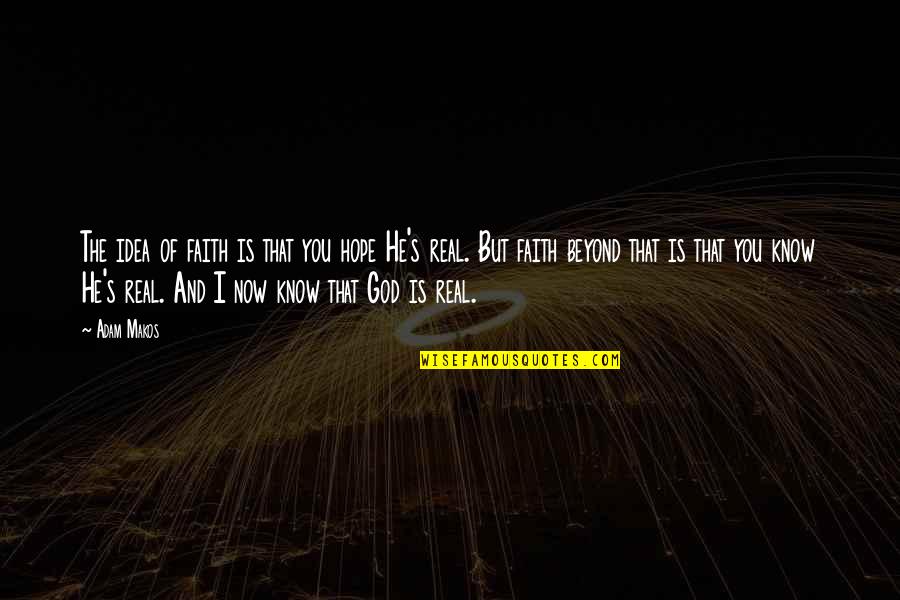 I Hope You Know Quotes By Adam Makos: The idea of faith is that you hope I Hope You Know Quotes By Adam Makos: The idea of faith is that you hope