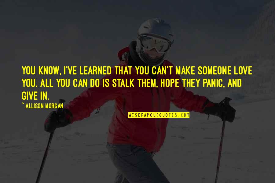 I Hope You Know Quotes By Allison Morgan: You know, I've learned that you can't make I Hope You Know Quotes By Allison Morgan: You know, I've learned that you can't make