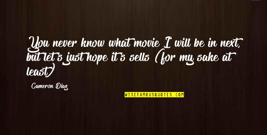 I Hope You Know Quotes By Cameron Diaz: You never know what movie I will be I Hope You Know Quotes By Cameron Diaz: You never know what movie I will be