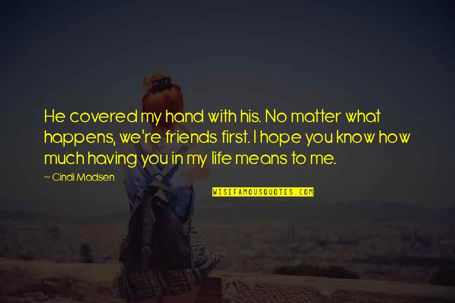 I Hope You Know Quotes By Cindi Madsen: He covered my hand with his. No matter I Hope You Know Quotes By Cindi Madsen: He covered my hand with his. No matter