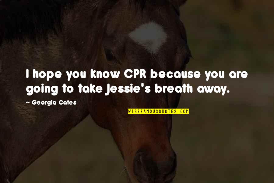 I Hope You Know Quotes By Georgia Cates: I hope you know CPR because you are