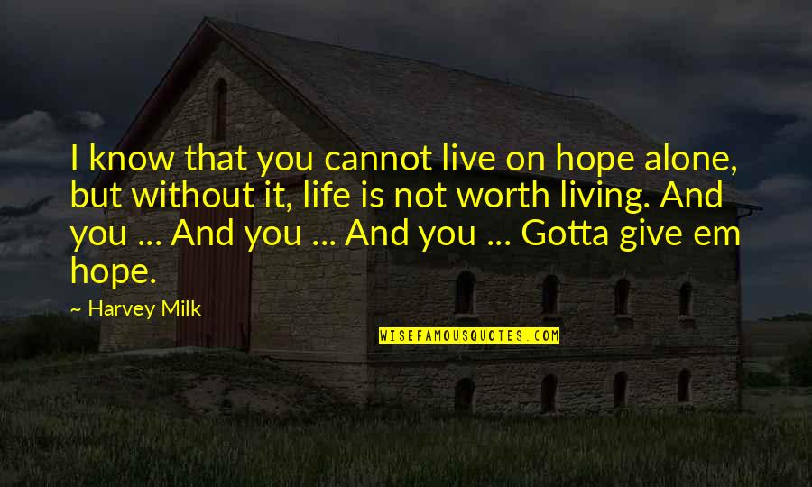 I Hope You Know Quotes By Harvey Milk: I know that you cannot live on hope I Hope You Know Quotes By Harvey Milk: I know that you cannot live on hope