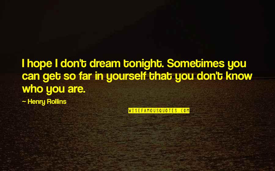 I Hope You Know Quotes By Henry Rollins: I hope I don't dream tonight. Sometimes you I Hope You Know Quotes By Henry Rollins: I hope I don't dream tonight. Sometimes you