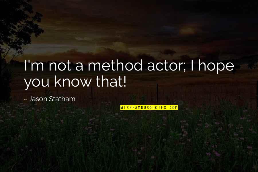 I Hope You Know Quotes By Jason Statham: I'm not a method actor; I hope you I Hope You Know Quotes By Jason Statham: I'm not a method actor; I hope you