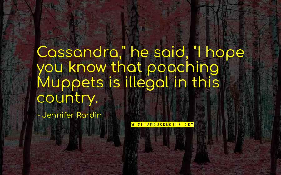 I Hope You Know Quotes By Jennifer Rardin: Cassandra," he said, "I hope you know that I Hope You Know Quotes By Jennifer Rardin: Cassandra," he said, "I hope you know that