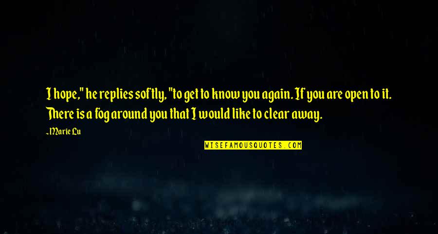 I Hope You Know Quotes By Marie Lu: I hope," he replies softly, "to get to I Hope You Know Quotes By Marie Lu: I hope," he replies softly, "to get to