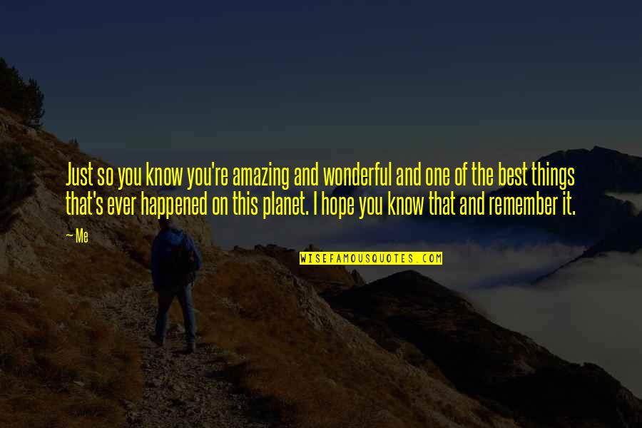 I Hope You Know Quotes By Me: Just so you know you're amazing and wonderful I Hope You Know Quotes By Me: Just so you know you're amazing and wonderful