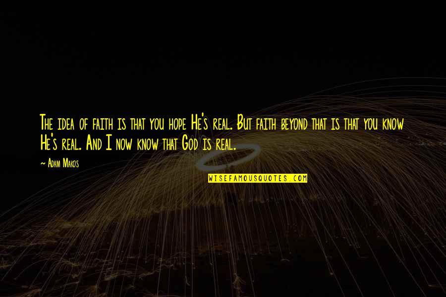 I Hope You Know That Quotes By Adam Makos: The idea of faith is that you hope