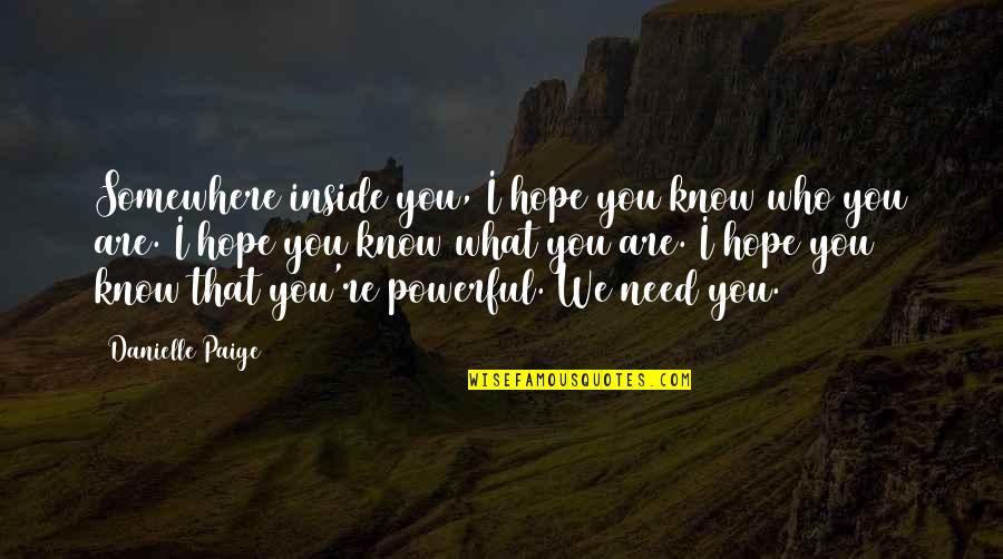 I Hope You Know That Quotes By Danielle Paige: Somewhere inside you, I hope you know who