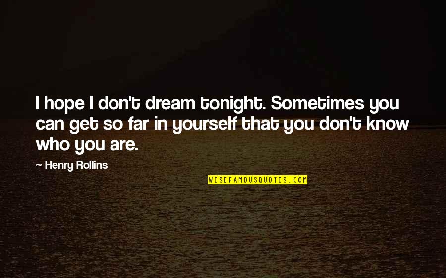 I Hope You Know That Quotes By Henry Rollins: I hope I don't dream tonight. Sometimes you