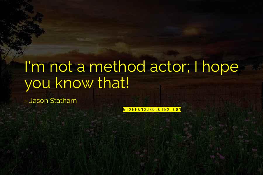 I Hope You Know That Quotes By Jason Statham: I'm not a method actor; I hope you