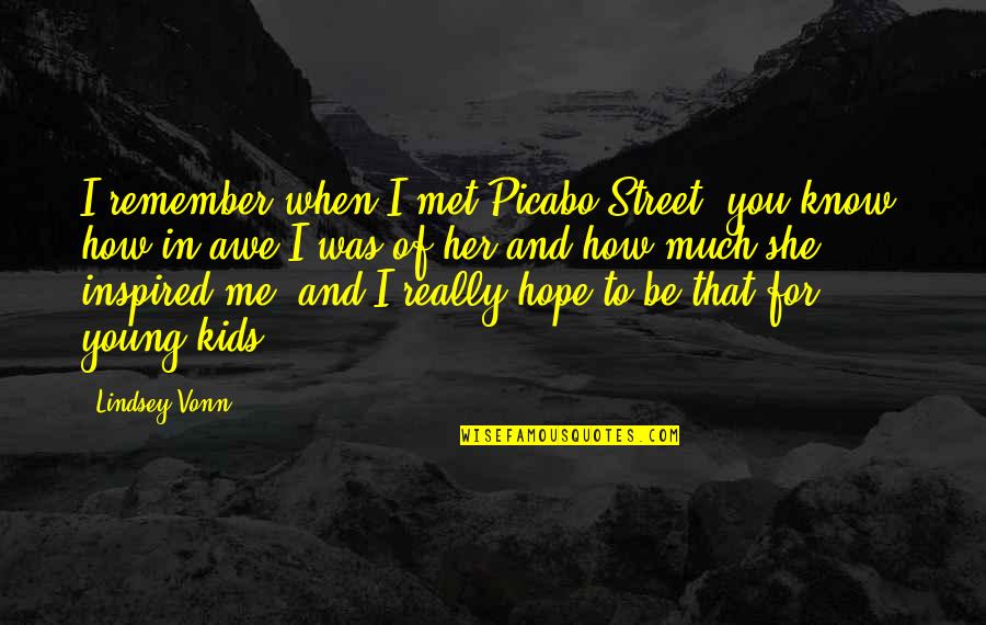 I Hope You Know That Quotes By Lindsey Vonn: I remember when I met Picabo Street, you